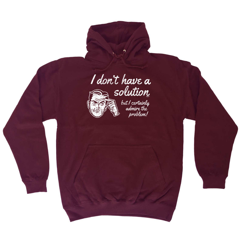 Dont Have A Solution - Funny Hoodies Hoodie
