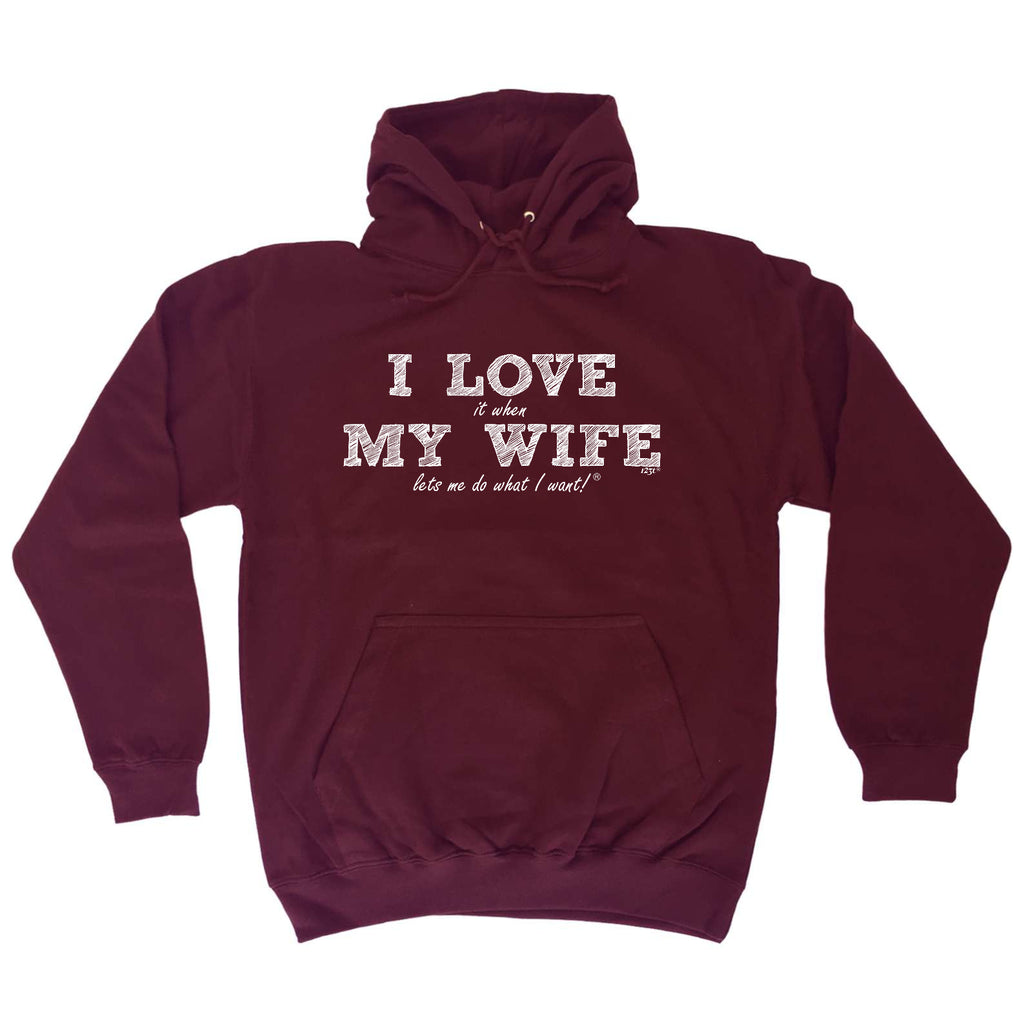 Love It When My Wife Lets Me Do What Want - Funny Hoodies Hoodie