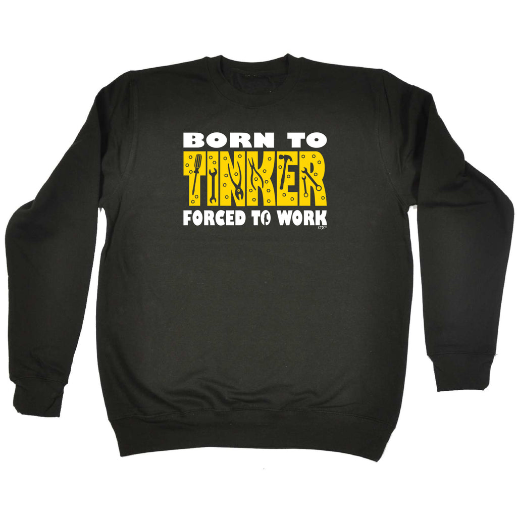 Born To Tinker - Funny Sweatshirt