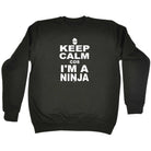 Keep Calm Cos Im A Ninja - Funny Sweatshirt
