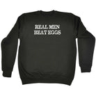 Real Men Beat Eggs - Funny Sweatshirt