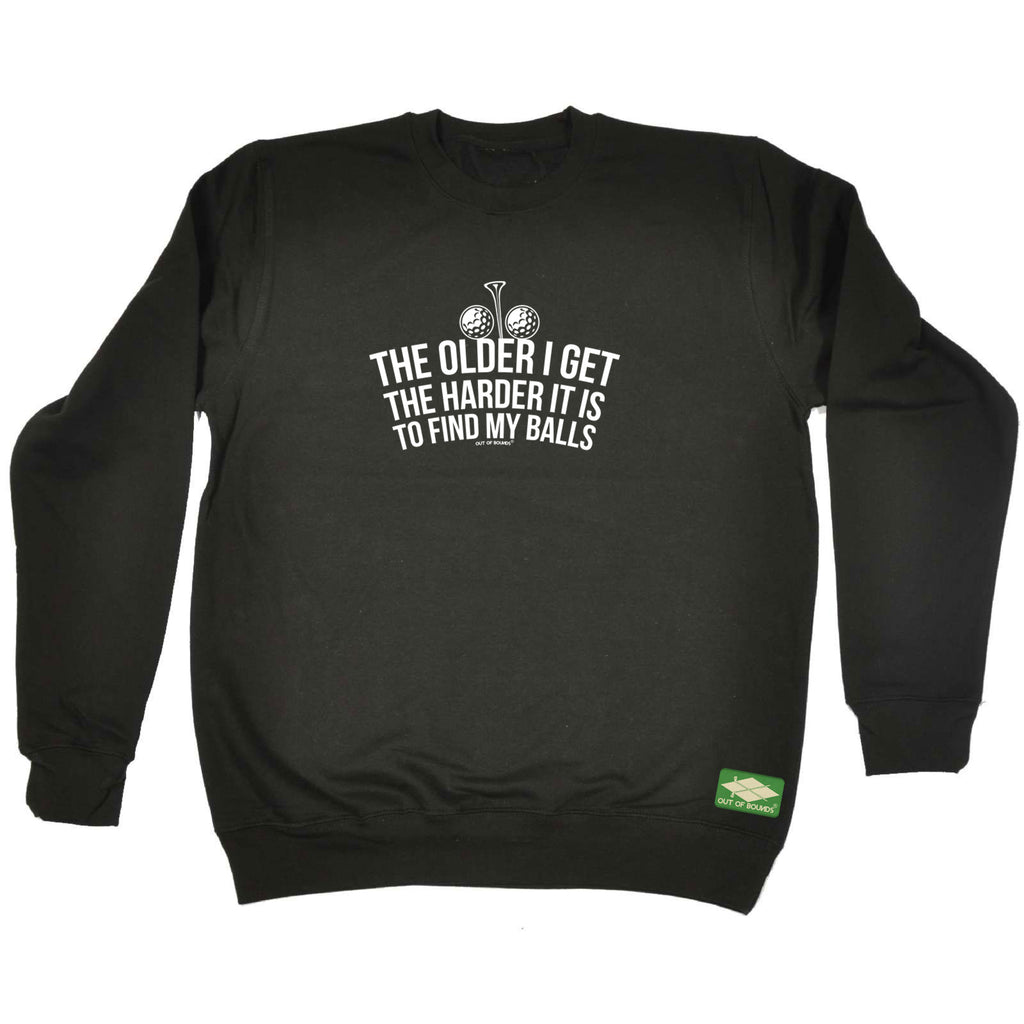 Oob The Older I Get The Harder It Is To Find My Balls - Funny Sweatshirt