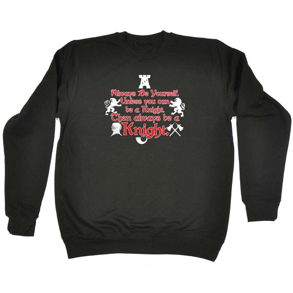 Knight Always Be Yourself Unless - Funny Sweatshirt