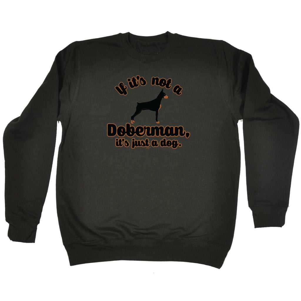 If Its Not A Doberman Its Just A Dog - Funny Sweatshirt