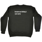 Everyone Was Thinking It Just Said It - Funny Sweatshirt