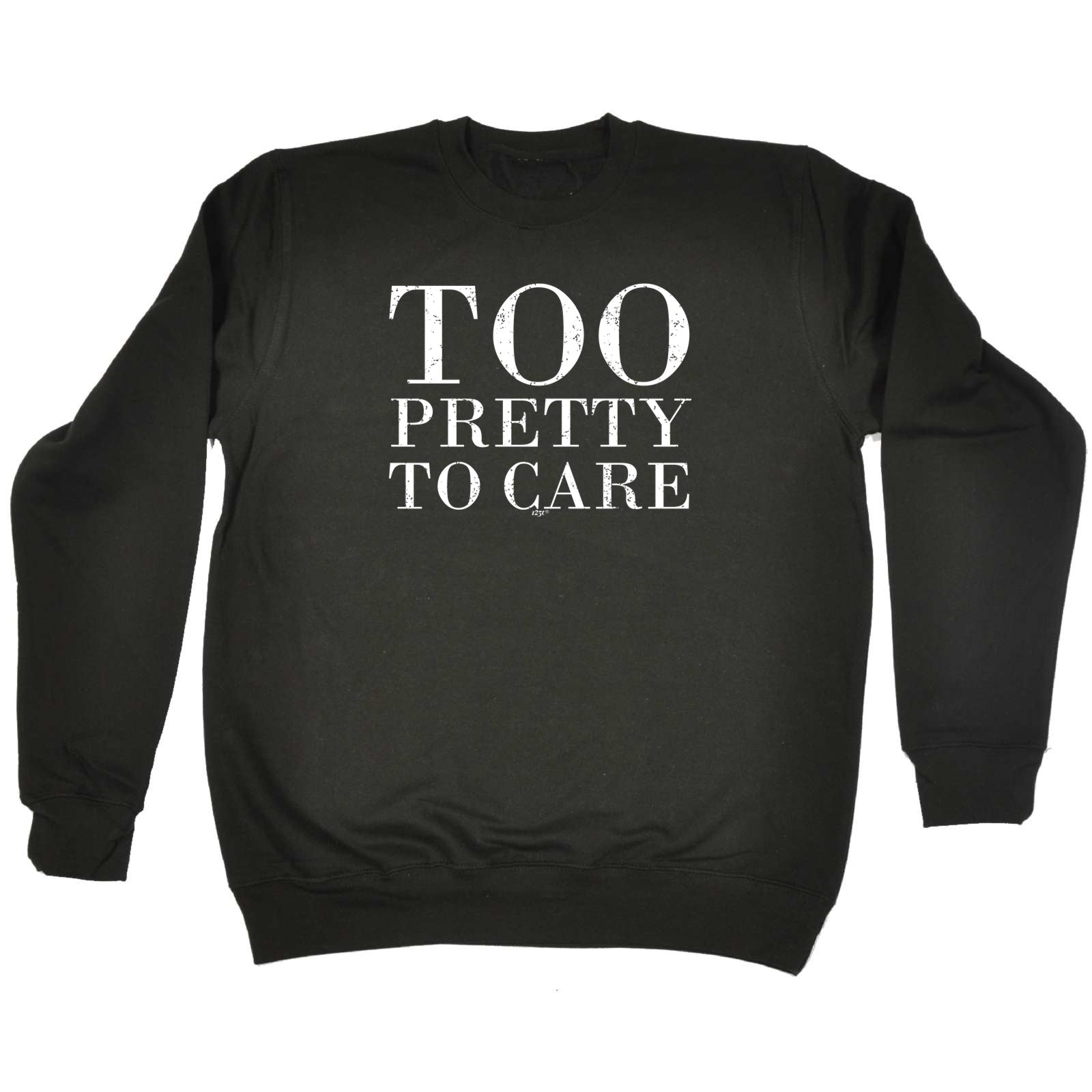 Too Pretty To Care - Funny Sweatshirt