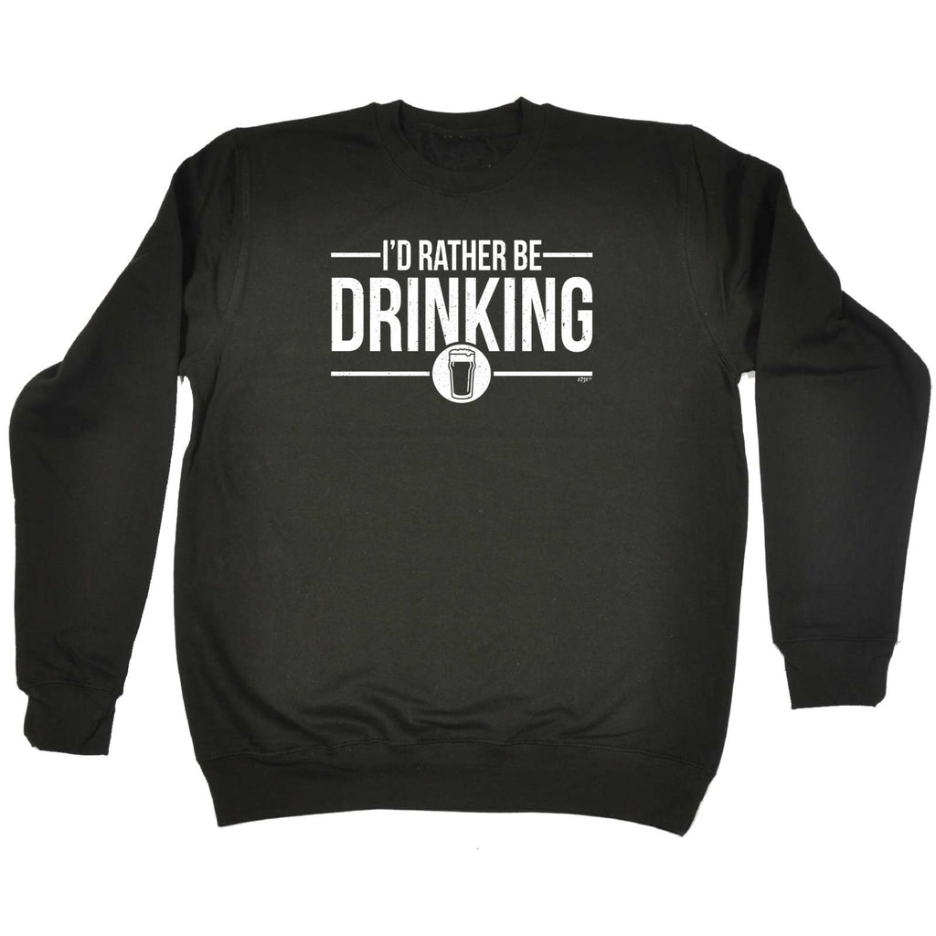 Id Rather Be Drinking - Funny Sweatshirt