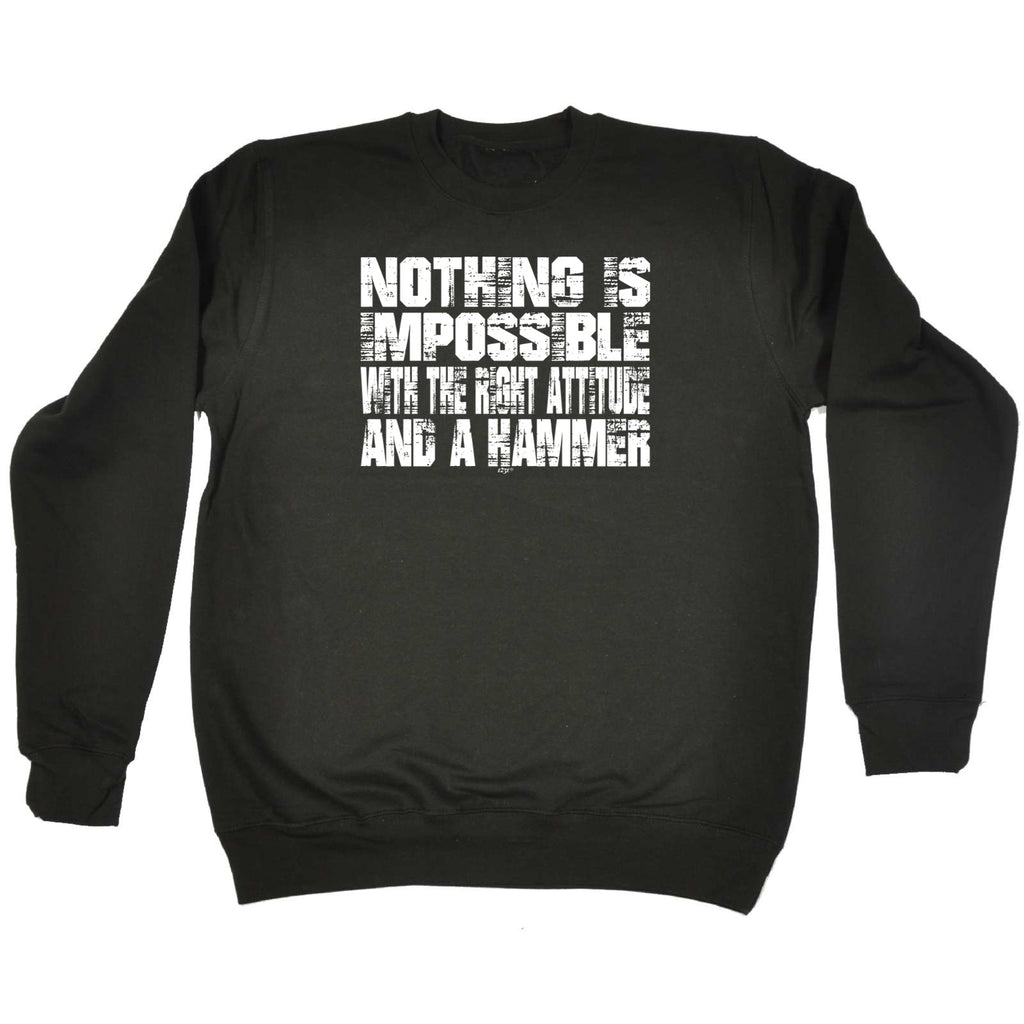 Nothing Is Impossible Right Attitude Hammer - Funny Sweatshirt