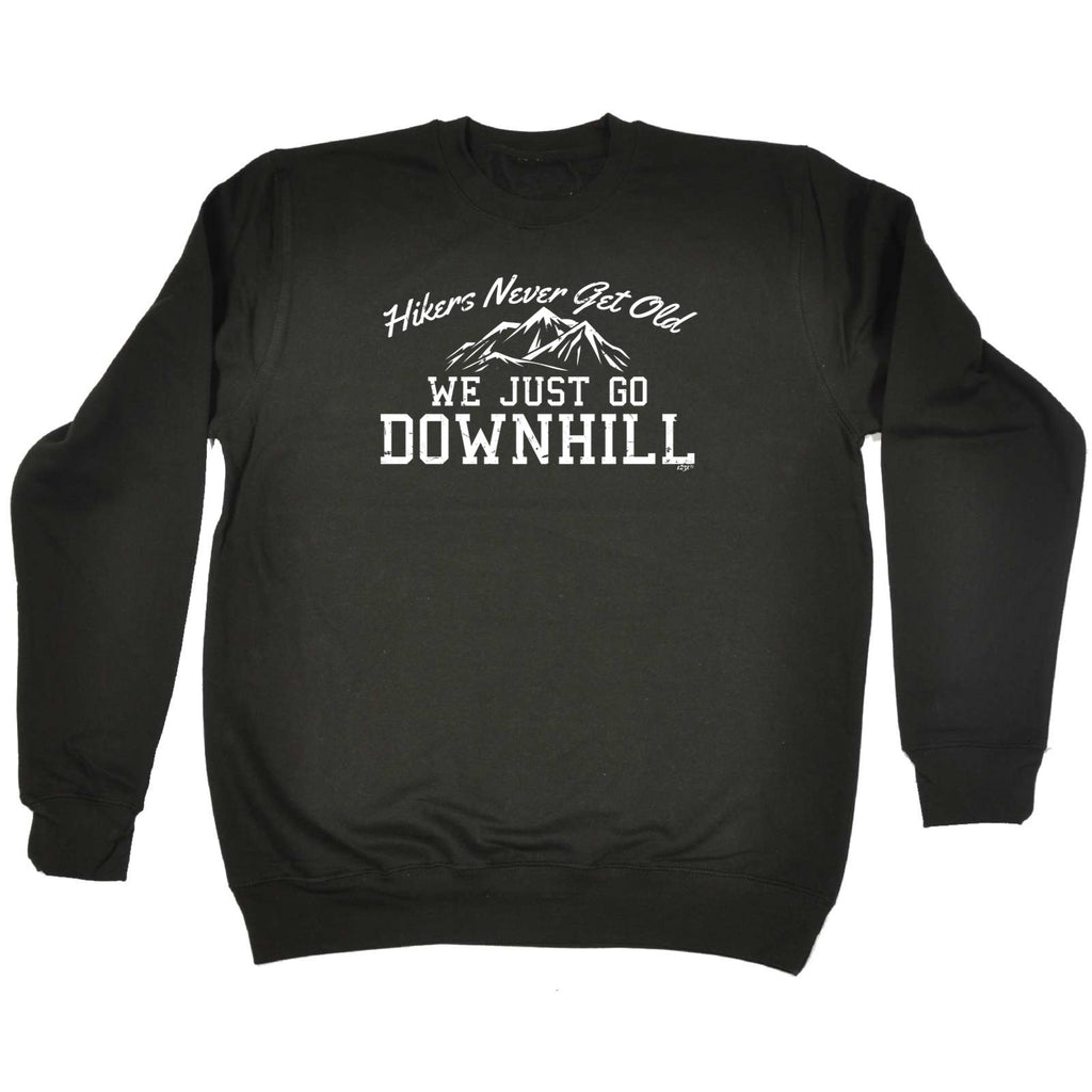 Hikers Never Get Old We Just Go Downhill - Funny Sweatshirt