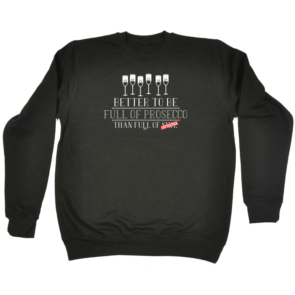 Better To Be Full Of Prosecco - Funny Sweatshirt
