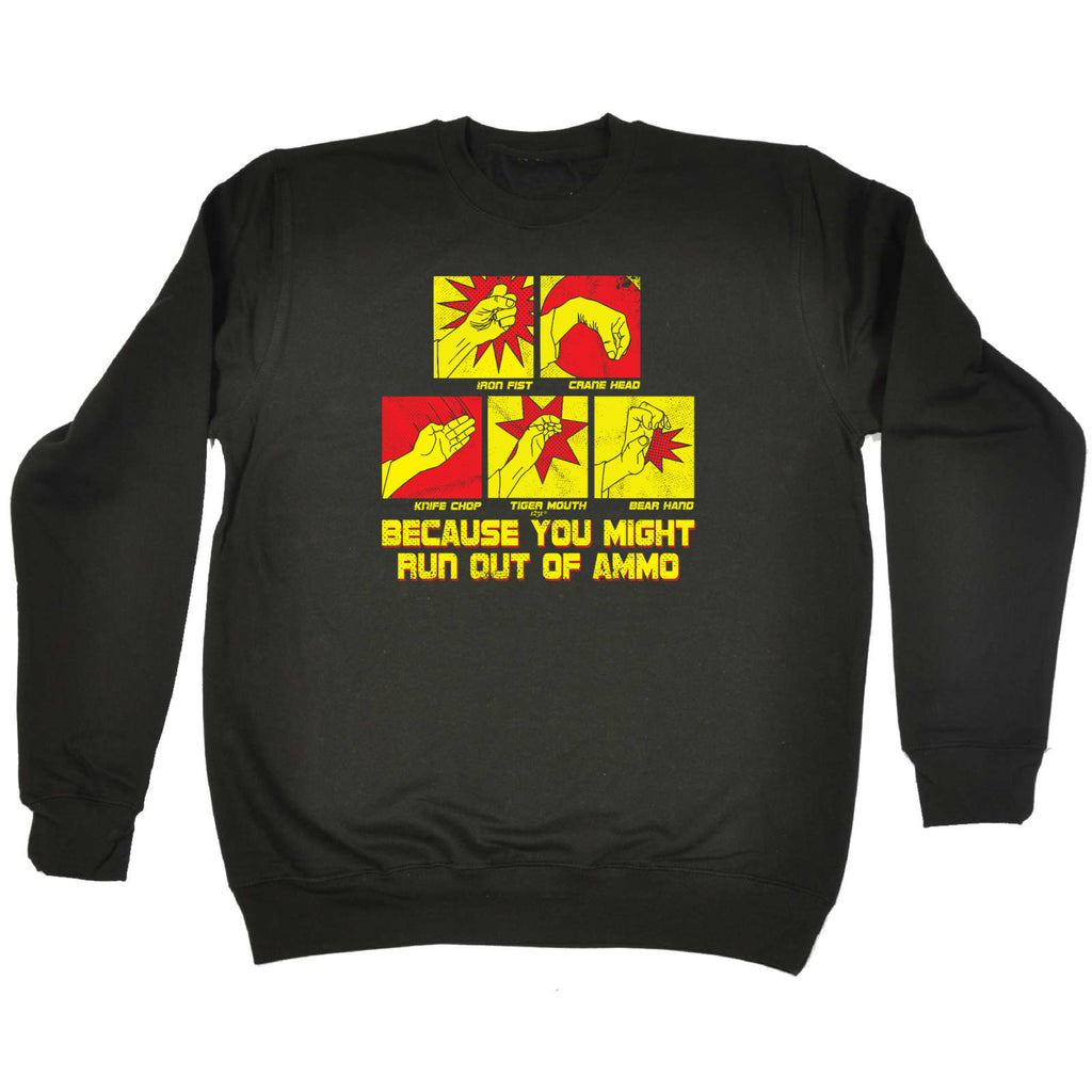 Because You Might Run Out Of Ammo - Funny Sweatshirt