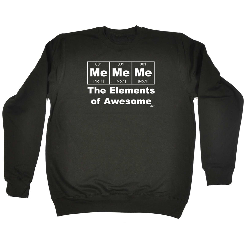Me Me Me The Elements Of Awesome - Funny Sweatshirt