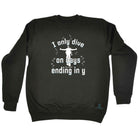 Ow I Only Dive On Days Ending In Y - Funny Sweatshirt