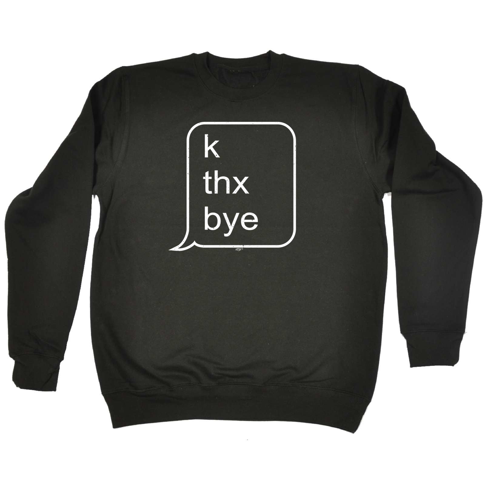 K Thx Bye - Funny Sweatshirt
