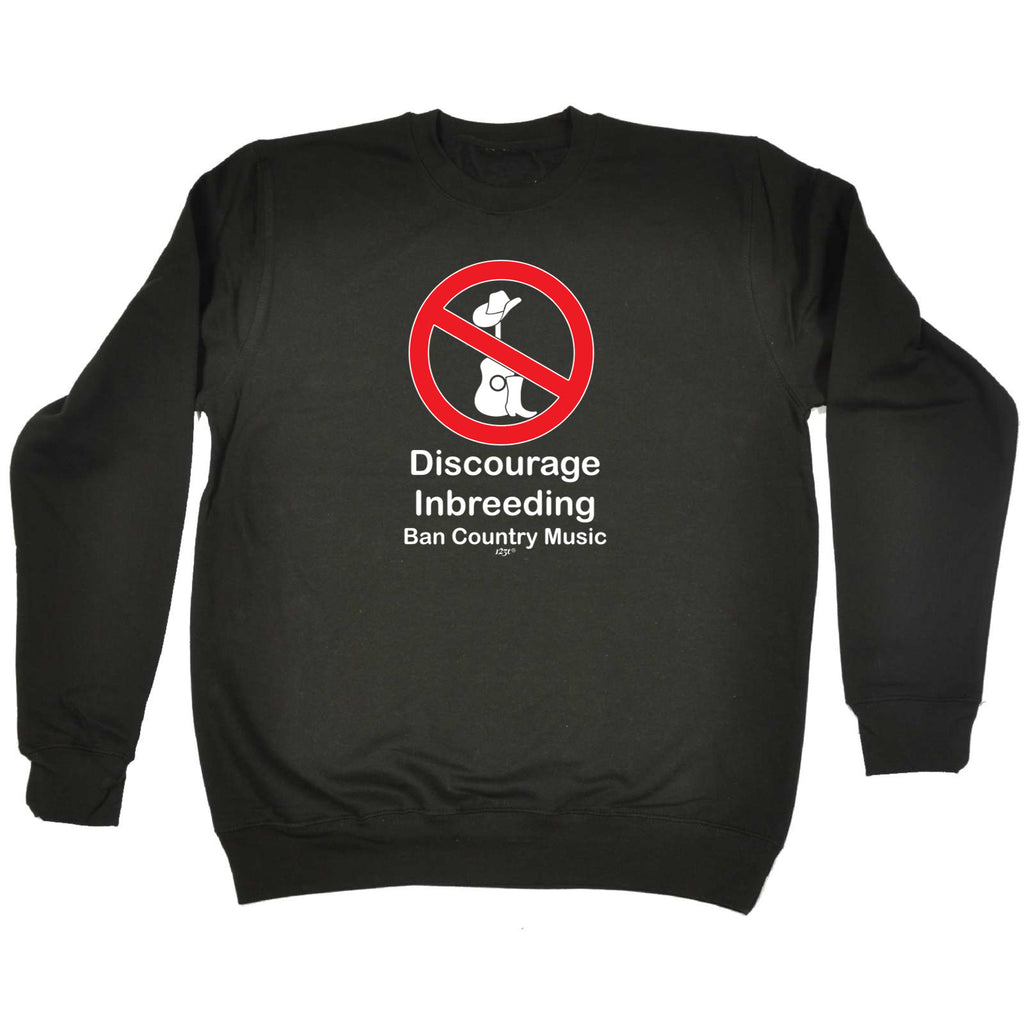 Discourage Inbreeding Ban Country Music - Funny Sweatshirt