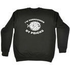 Im Surrounded By Pricks - Funny Sweatshirt