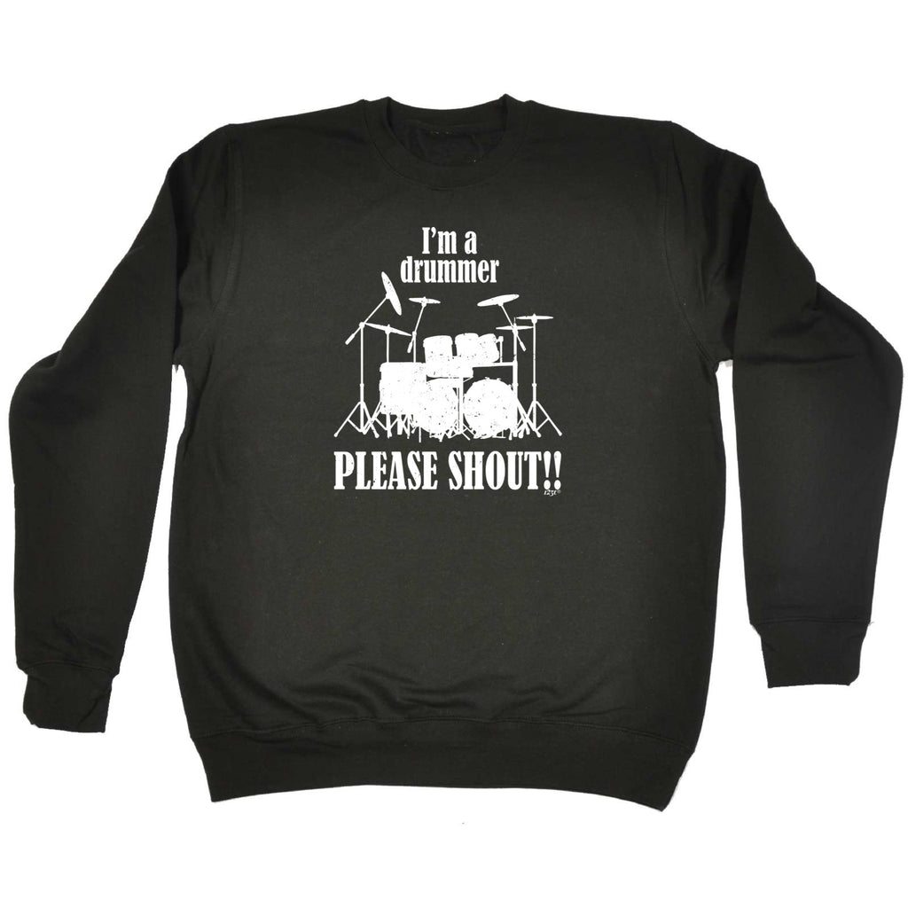Im A Drummer Please Shout Music Drums - Funny Sweatshirt