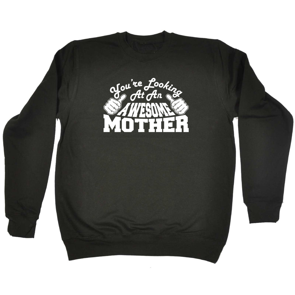 Youre Looking At An Awesome Mother - Funny Sweatshirt