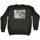 My Death Will Probably Be Caused By Being Sarcastic - Funny Sweatshirt