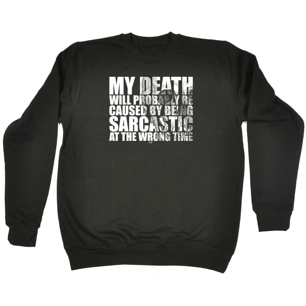 My Death Will Probably Be Caused By Being Sarcastic - Funny Sweatshirt