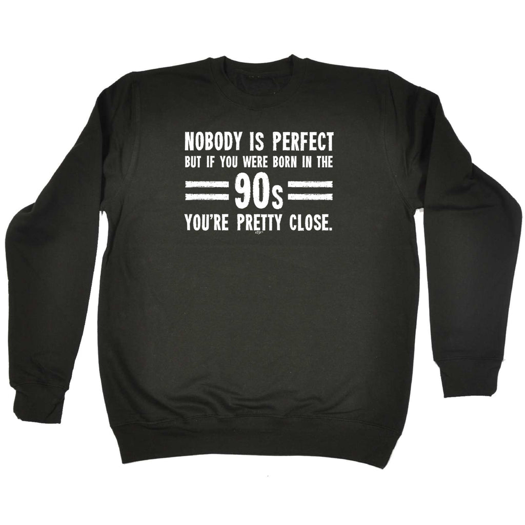 Nobody Is Perfect Born In The 90S - Funny Sweatshirt