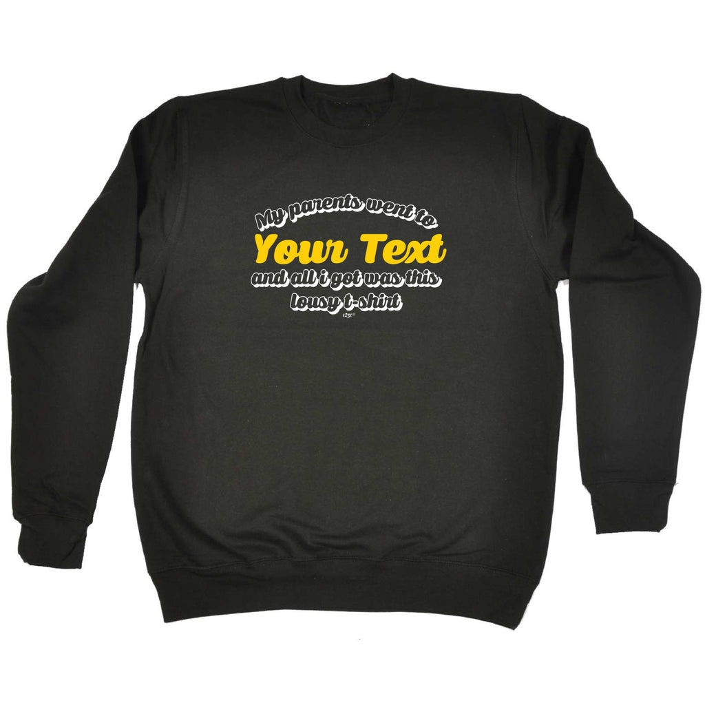 Your Text Personalised My Parents Went To And All Got - Funny Sweatshirt