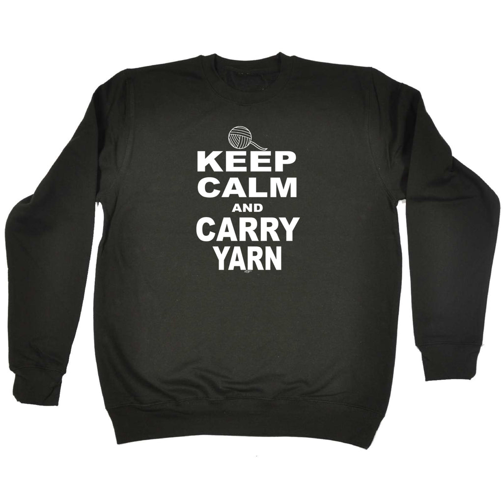 Keep Calm And Carry Yarn - Funny Sweatshirt