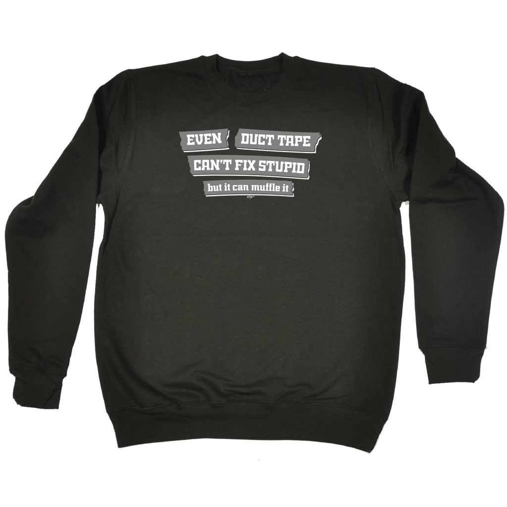 Even Duct Tape Cant Fix Stupid - Funny Sweatshirt