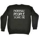 Normal People Scare Me - Funny Sweatshirt