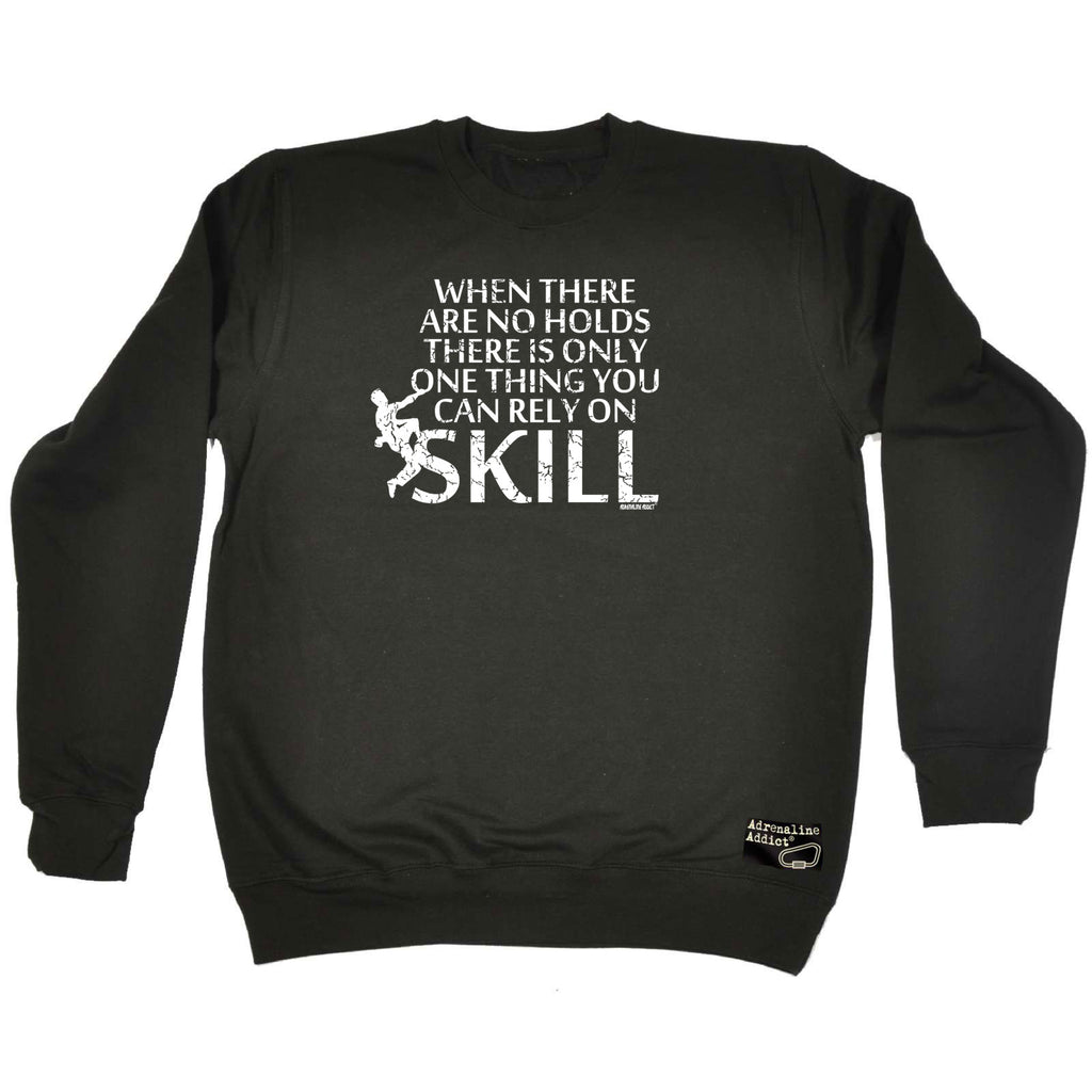 Aa When There Are No Holds There Is Only One Thing You Can Rely On Skill - Funny Sweatshirt