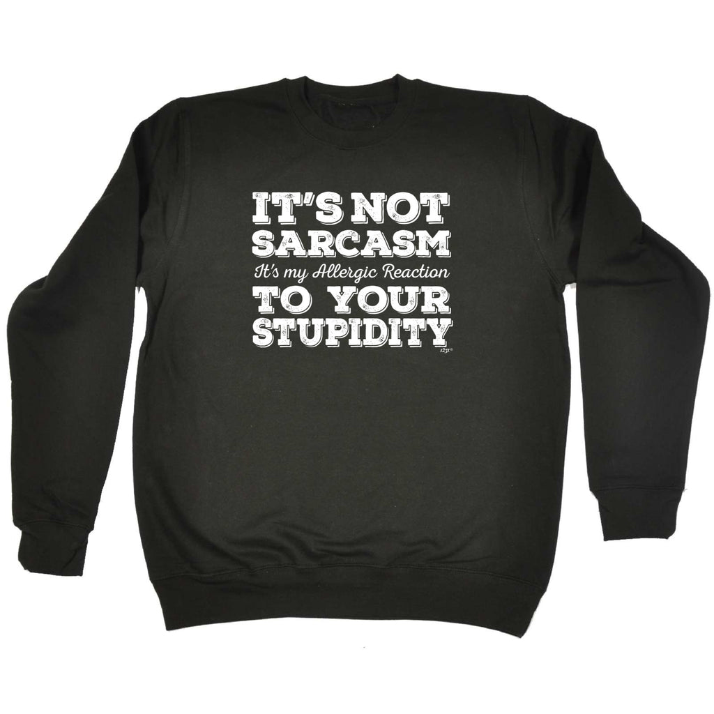 Its Not Sarcasm Its My Allergic - Funny Sweatshirt