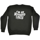 Im An Acquired Taste - Funny Sweatshirt
