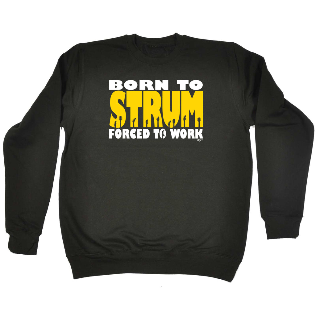 Born To Strum Music - Funny Sweatshirt