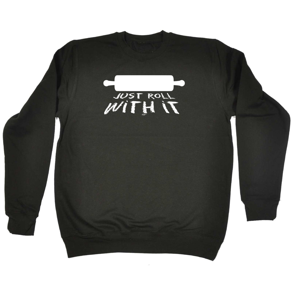 Just Roll With It - Funny Sweatshirt