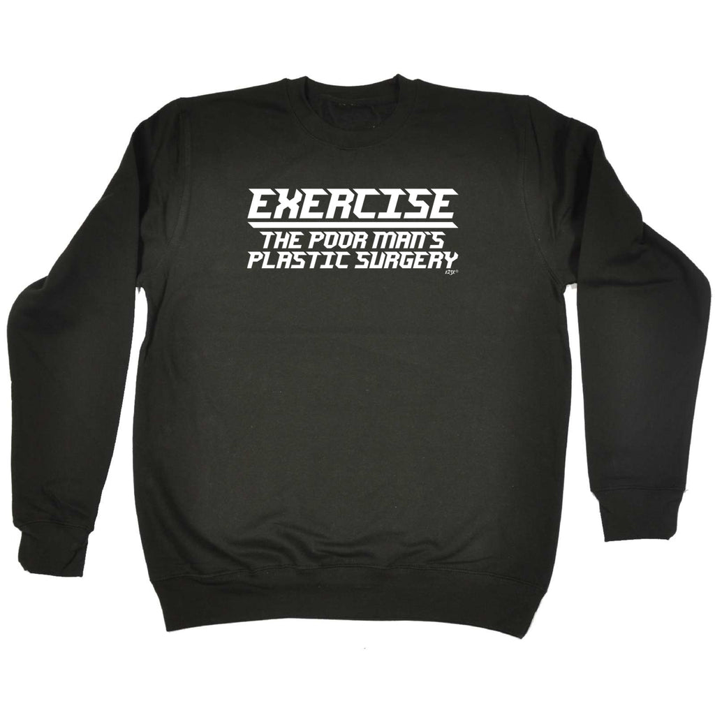 Exercise The Poor Mans Plastic Surgery - Funny Sweatshirt