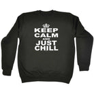 Keep Calm And Just Chill - Funny Sweatshirt