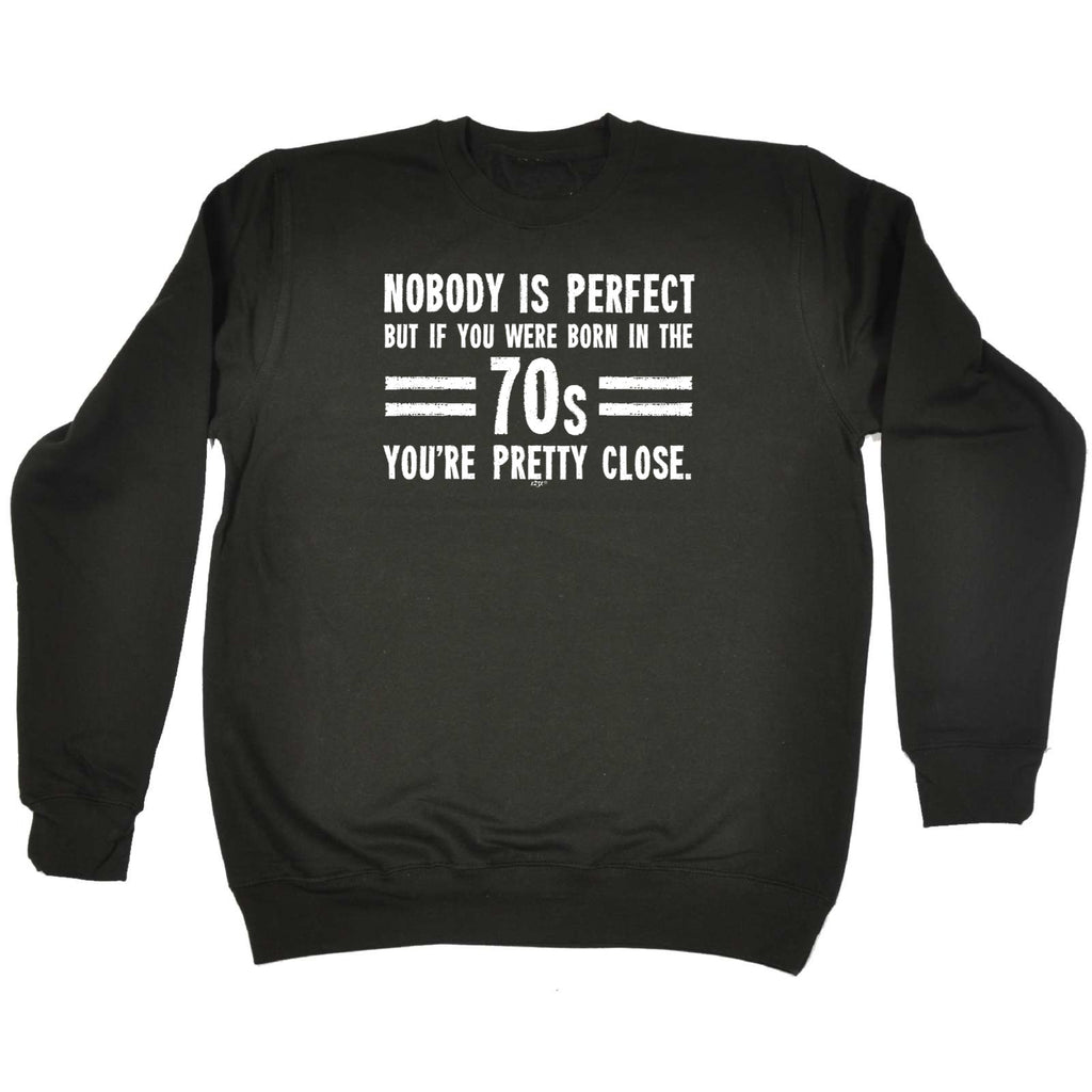 Nobody Is Perfect Born In The 70S - Funny Sweatshirt