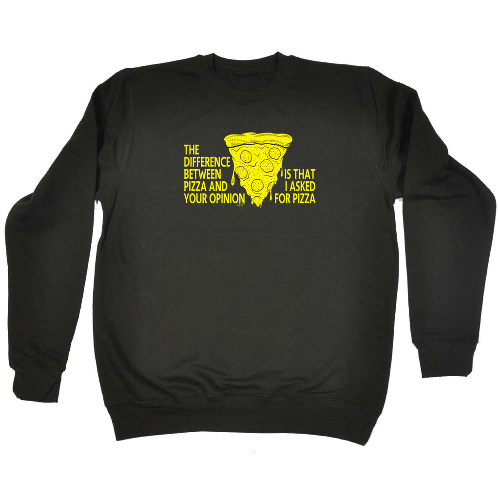 The Difference Between Pizza And Your Opinion - Funny Sweatshirt
