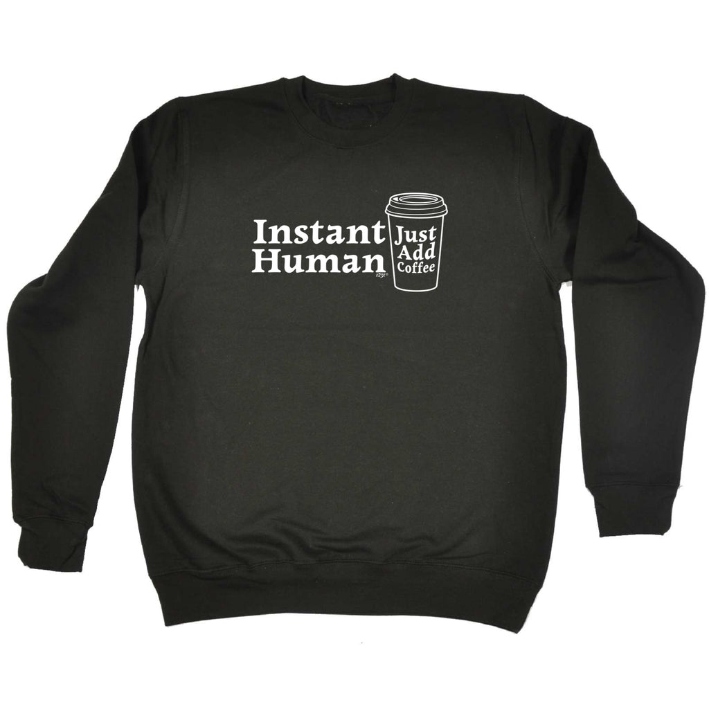 Instant Human Just Coffee - Funny Sweatshirt