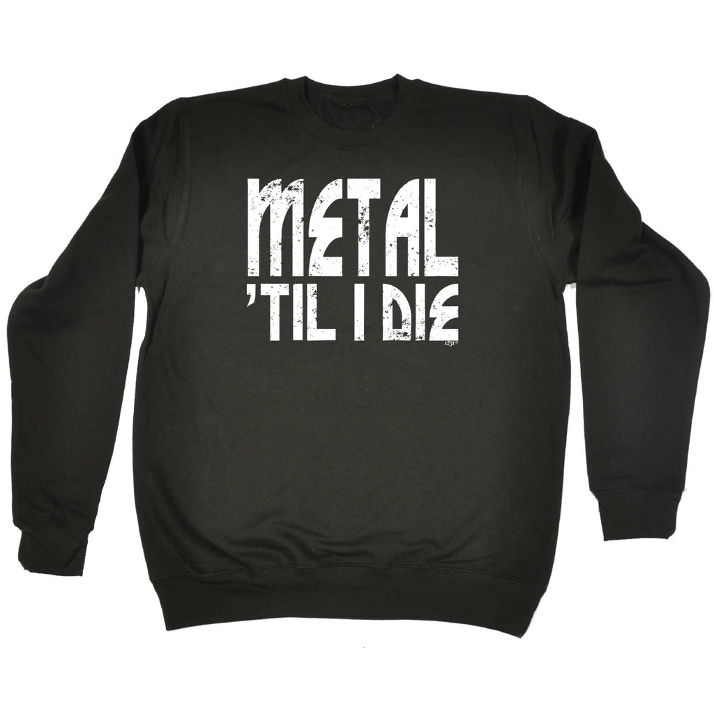 Metal Till Die Music - Funny Sweatshirt