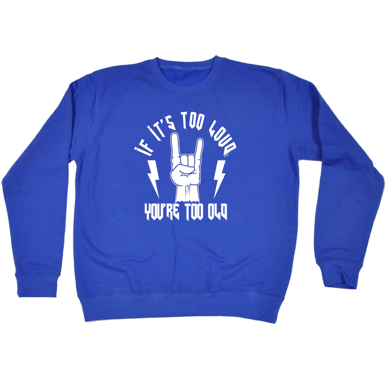 If Its Too Loud Youre Too Old Music - Funny Sweatshirt