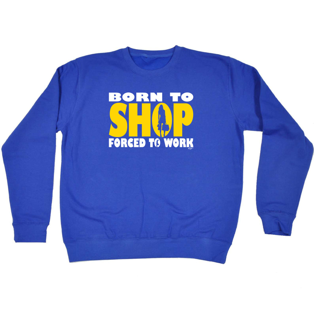 Born To Shop - Funny Sweatshirt