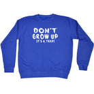 Dont Grow Up Its A Trap - Funny Sweatshirt