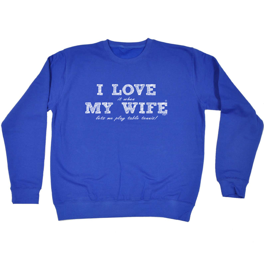 Love It When My Wife Lets Me Play Table Tennis - Funny Sweatshirt