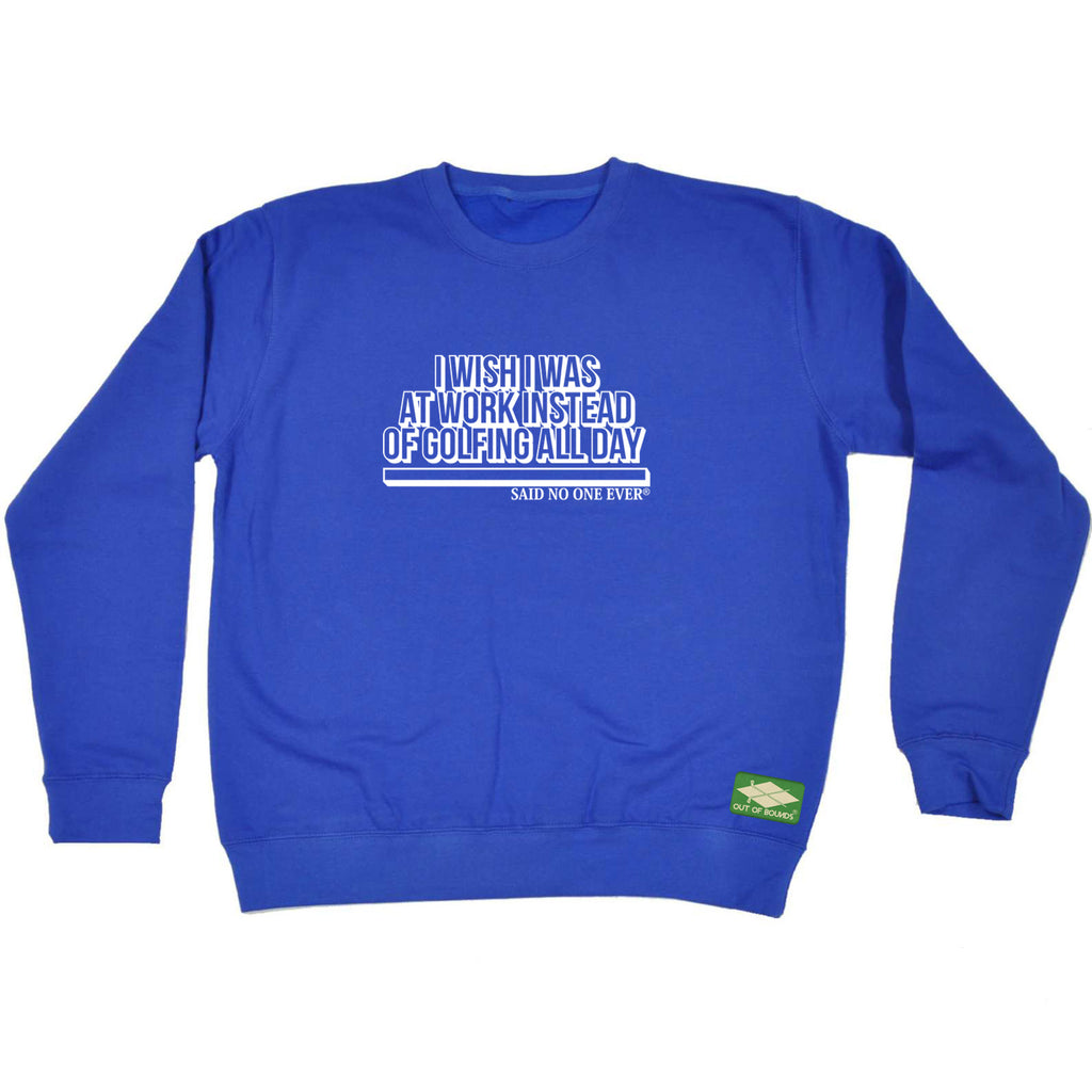 Snoe Wish Was At Work Instead Of Golfing All Day - Funny Sweatshirt