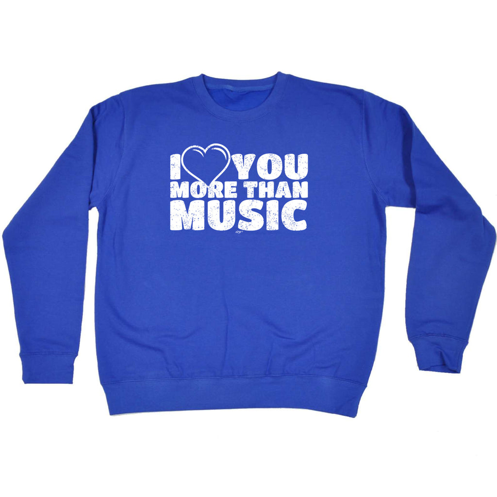 Love You More Than Music - Funny Sweatshirt