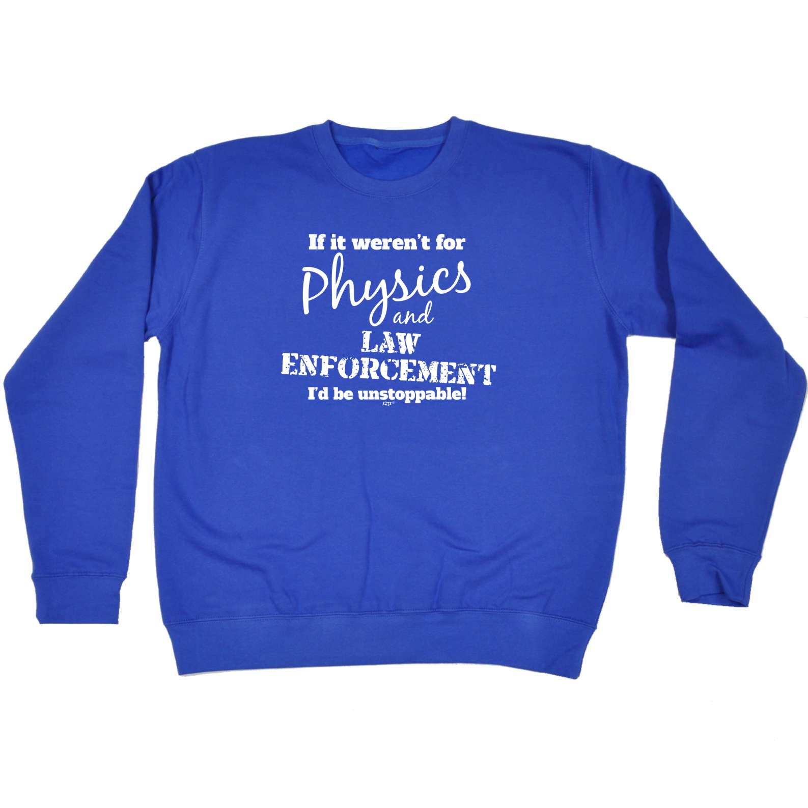 If It Werent For Physics And Law Enforcemnet - Funny Sweatshirt