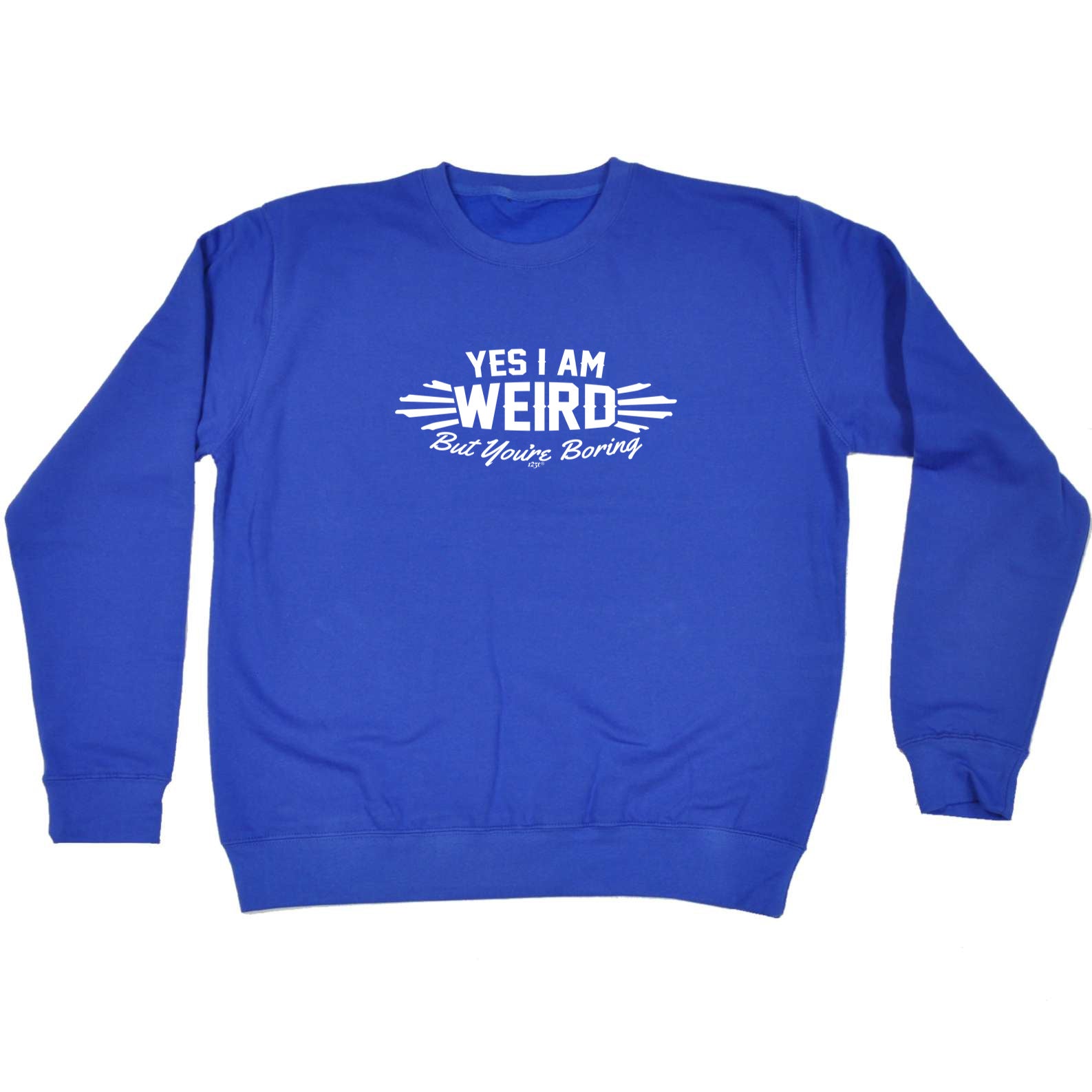Yes Weird But Youre Boring - Funny Sweatshirt