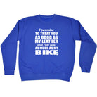 Promise To Treat You As Good As My Leather - Funny Sweatshirt