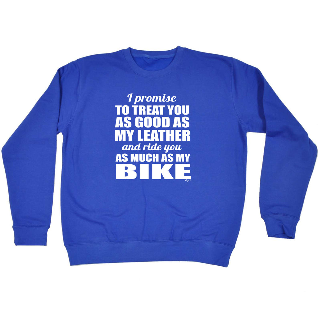 Promise To Treat You As Good As My Leather - Funny Sweatshirt